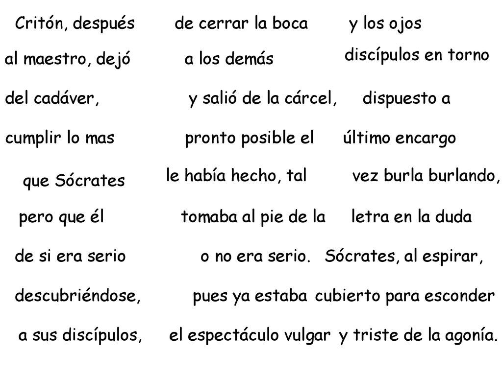 Critón, después de cerrar la boca. y los ojos. discípulos en torno. al maestro, dejó. a los demás.
