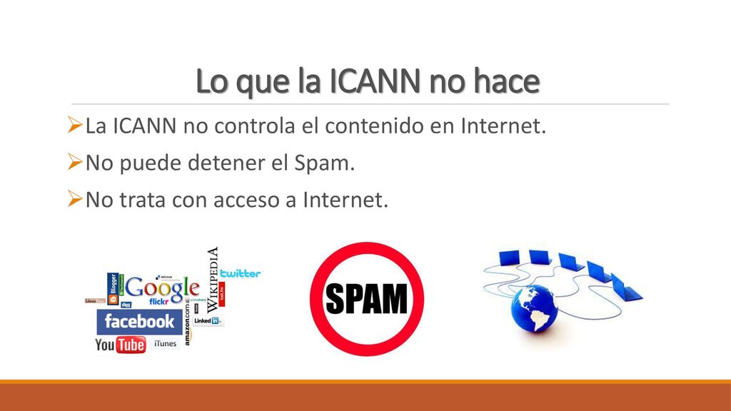 Lo que la ICANN no hace La ICANN no controla el contenido en Internet.