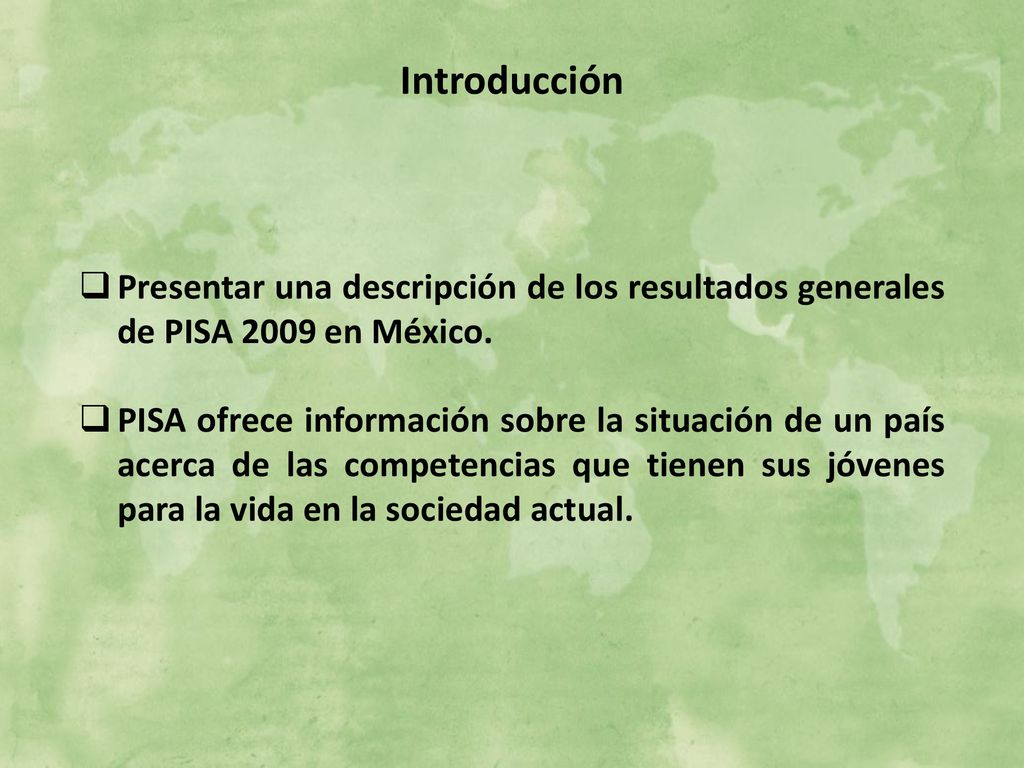 Introducción Presentar una descripción de los resultados generales de PISA 2009 en México.