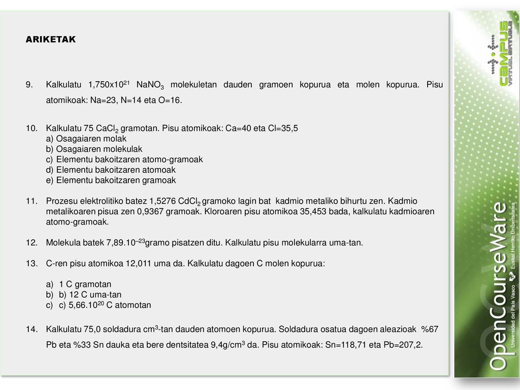ARIKETAK 9. Kalkulatu 1,750x1021 NaNO3 molekuletan dauden gramoen kopurua eta molen kopurua. Pisu atomikoak: Na=23, N=14 eta O=16.