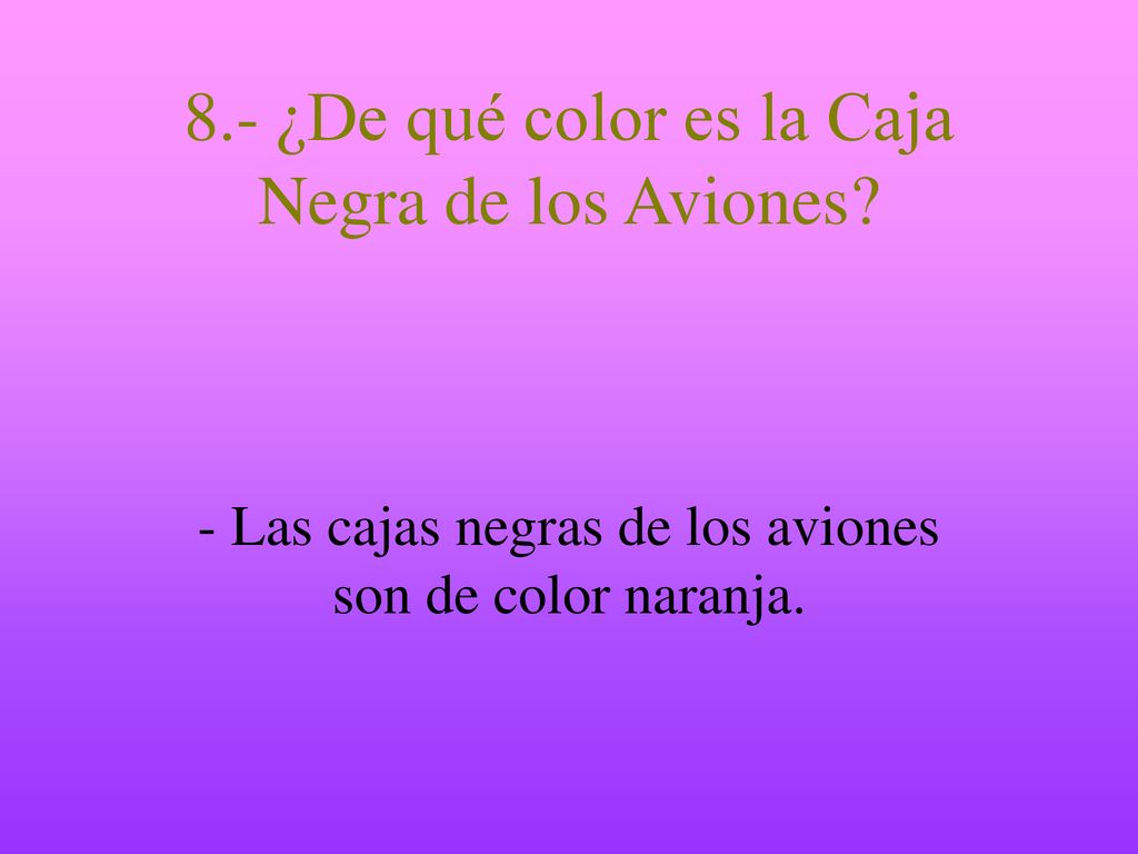 8.- ¿De qué color es la Caja Negra de los Aviones