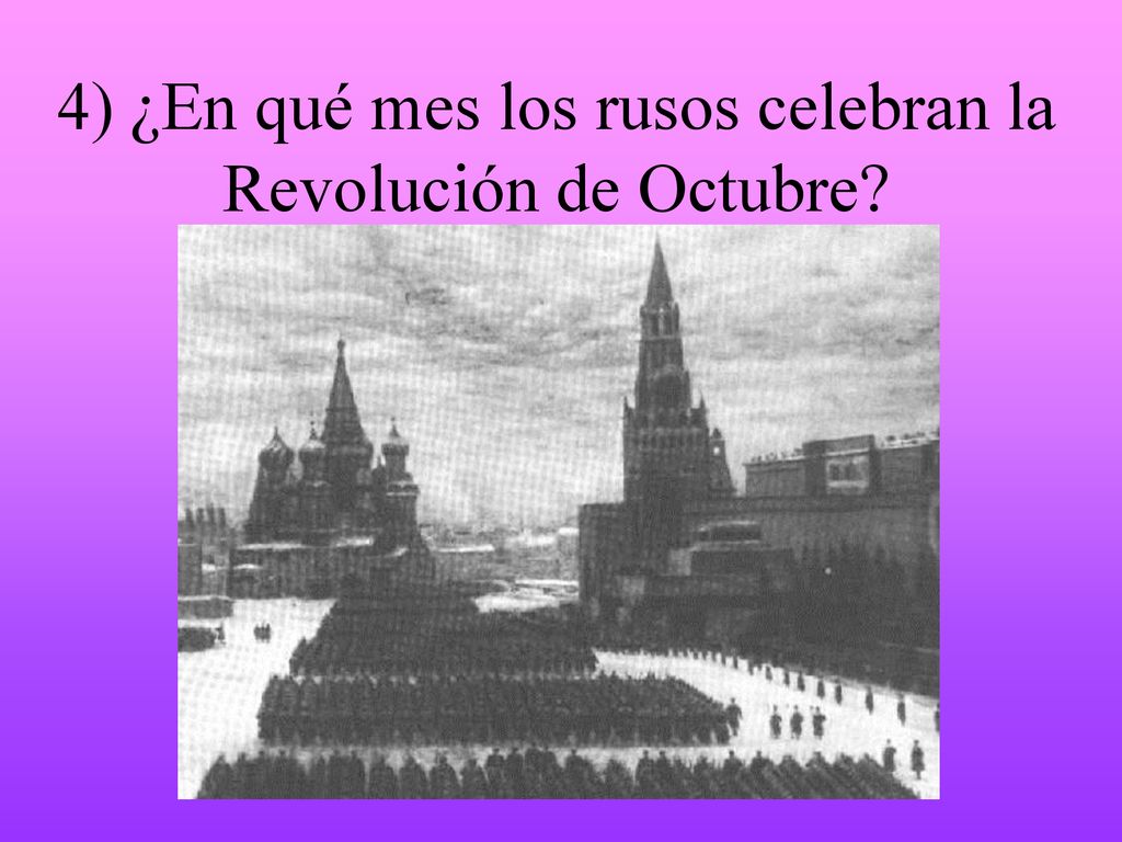 4) ¿En qué mes los rusos celebran la Revolución de Octubre