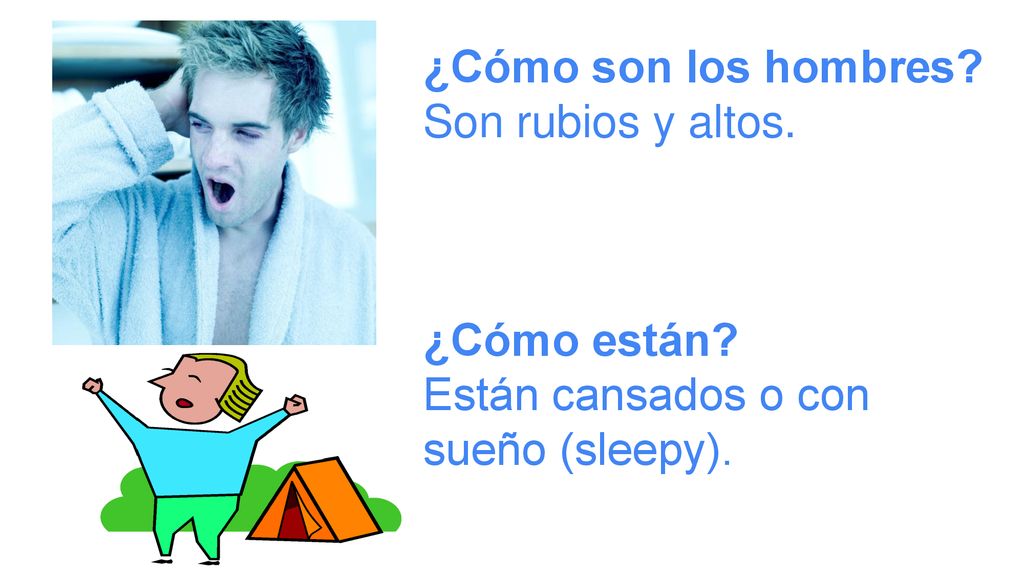 ¿Cómo son los hombres Son rubios y altos. ¿Cómo están Están cansados o con sueño (sleepy).