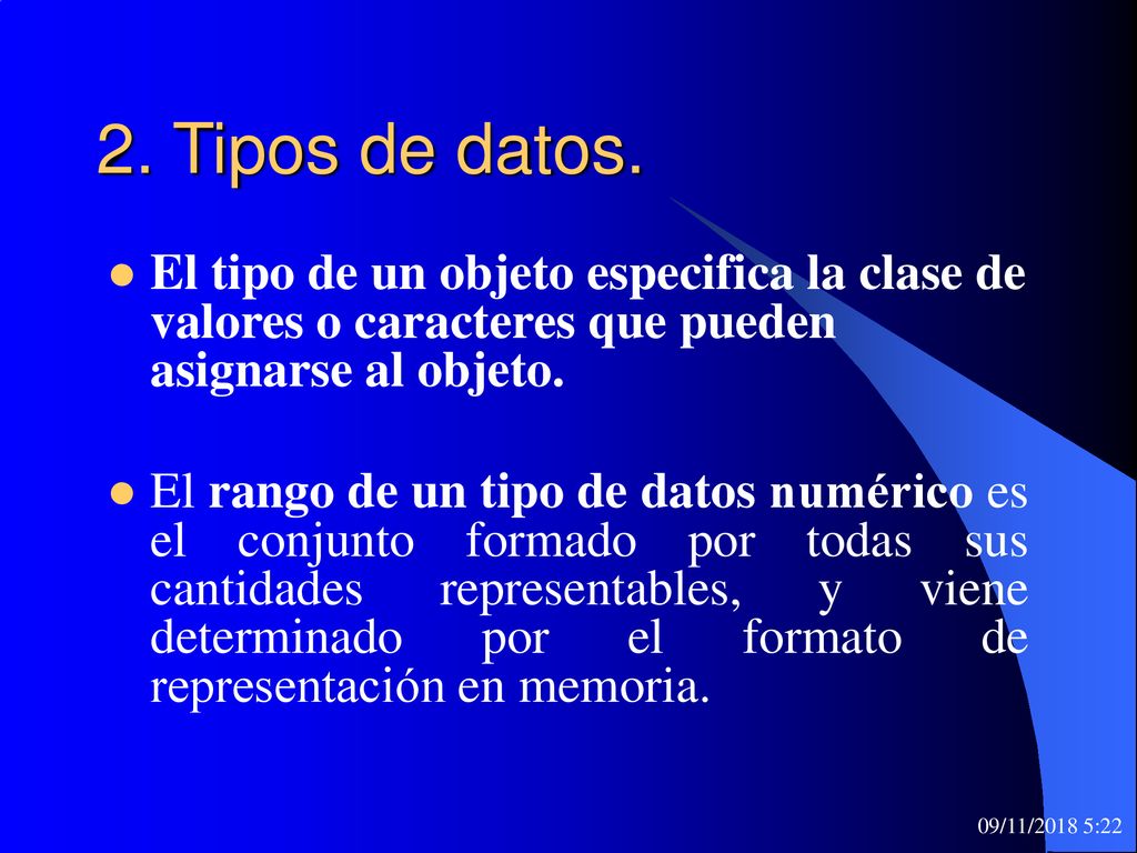 2. Tipos de datos. El tipo de un objeto especifica la clase de valores o caracteres que pueden asignarse al objeto.