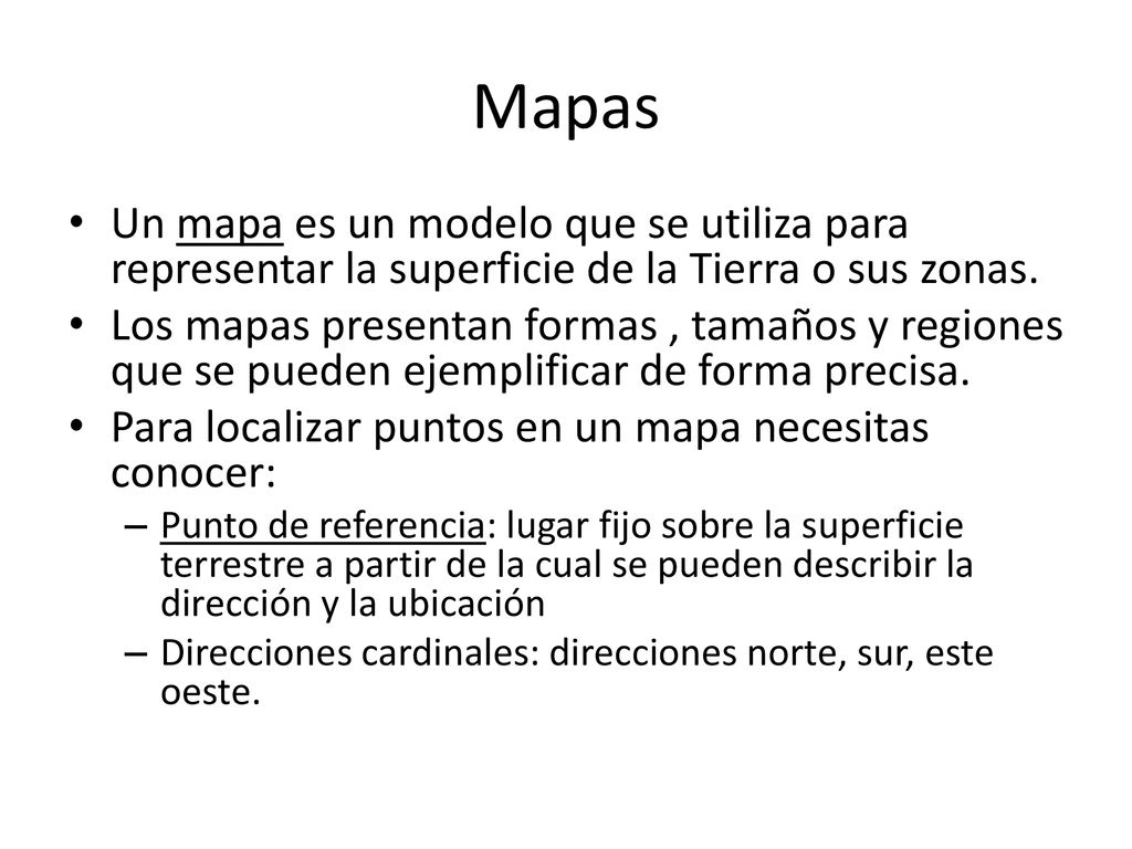 Mapas Un mapa es un modelo que se utiliza para representar la superficie de la Tierra o sus zonas.