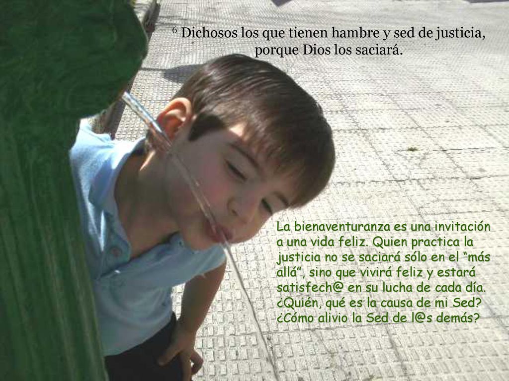 6 Dichosos los que tienen hambre y sed de justicia, porque Dios los saciará.