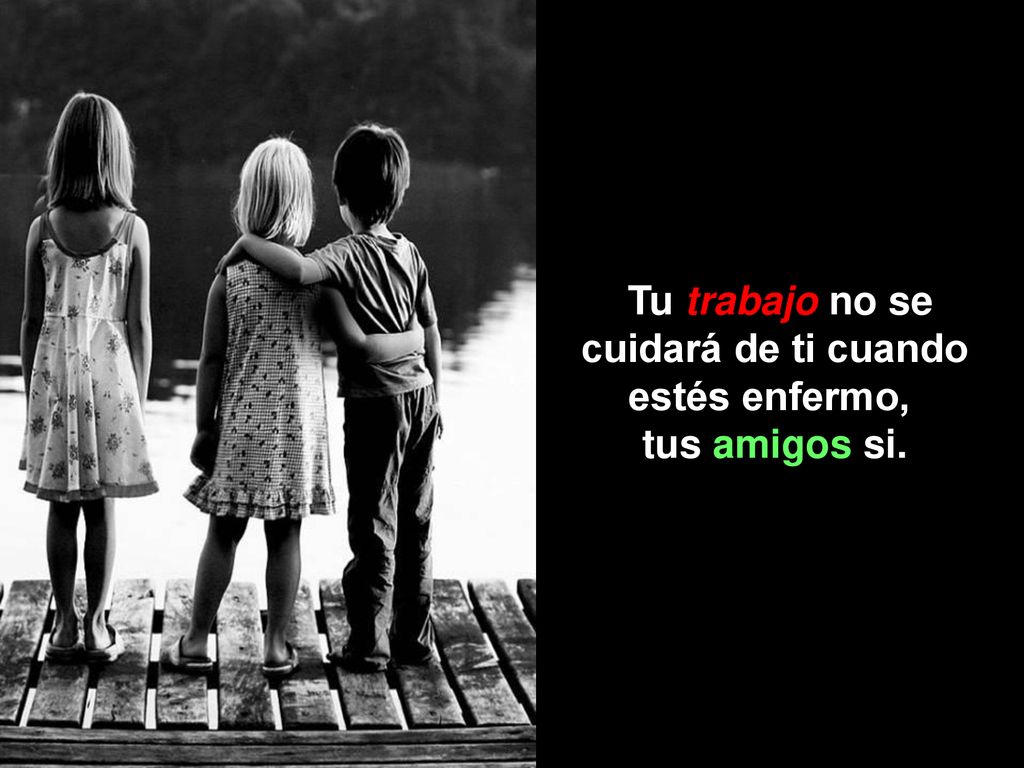Tu trabajo no se cuidará de ti cuando estés enfermo, tus amigos si.