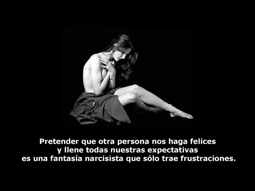 Pretender que otra persona nos haga felices y llene todas nuestras expectativas es una fantasía narcisista que sólo trae frustraciones.
