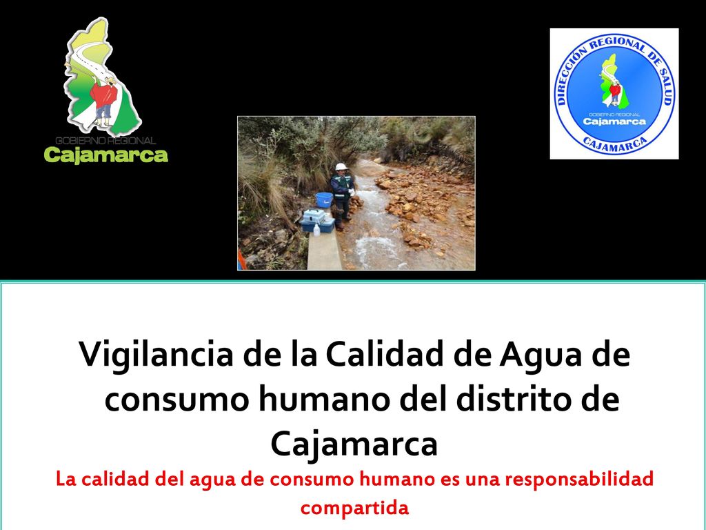 Vigilancia de la Calidad de Agua de consumo humano del distrito de Cajamarca La calidad del agua de consumo humano es una responsabilidad compartida