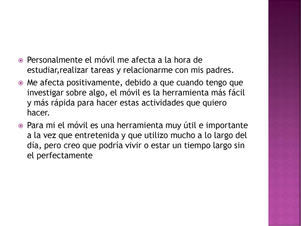 Personalmente el móvil me afecta a la hora de estudiar,realizar tareas y relacionarme con mis padres.