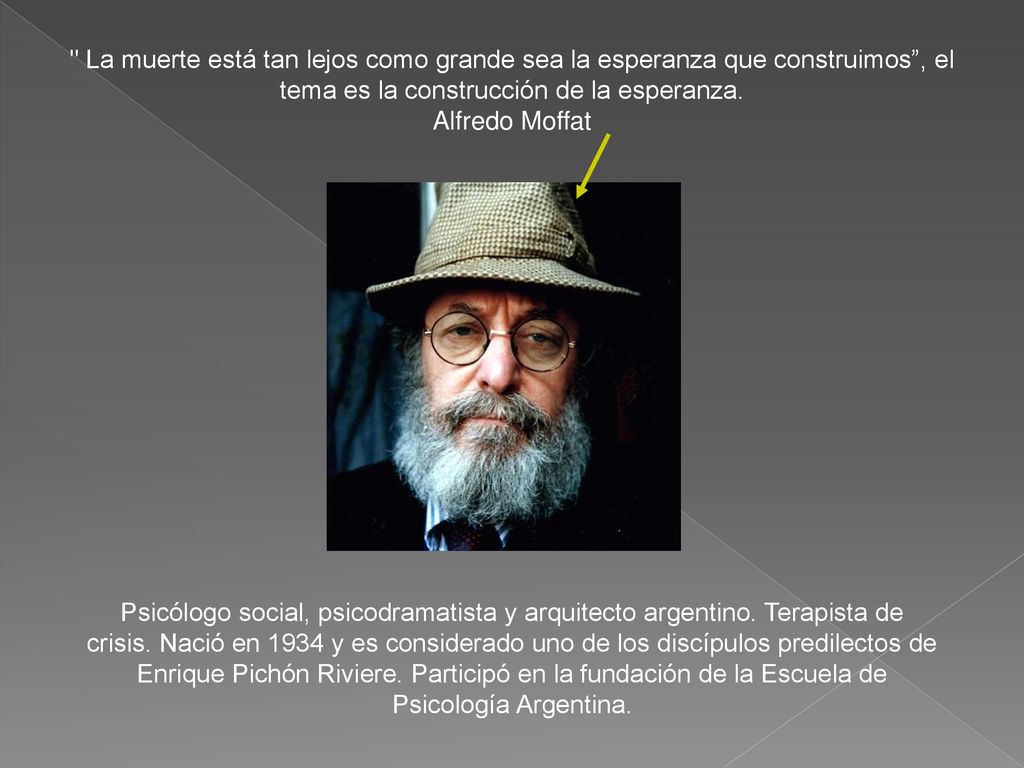 La muerte está tan lejos como grande sea la esperanza que construimos , el tema es la construcción de la esperanza.