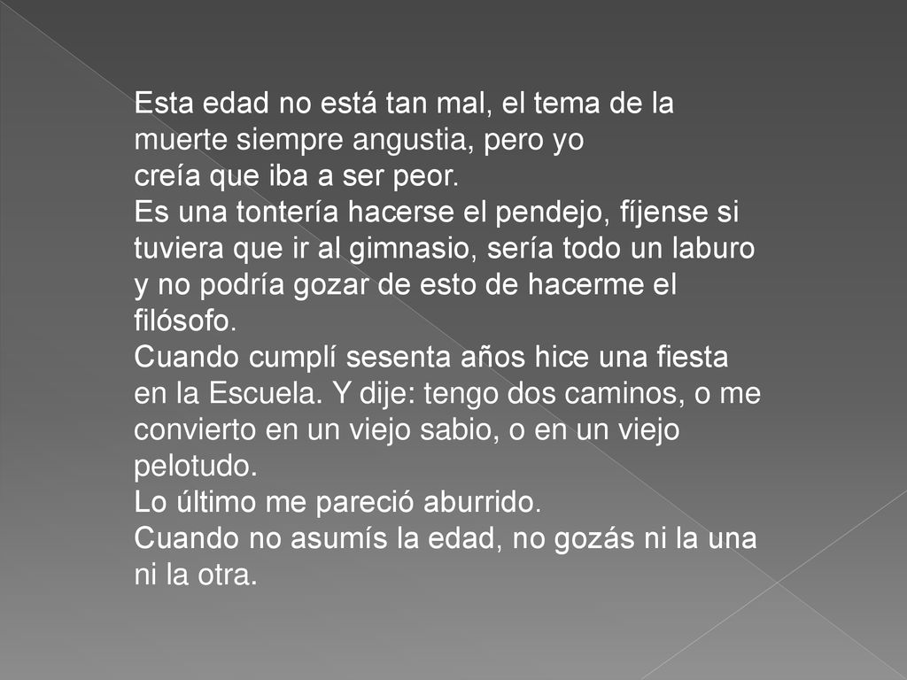 Esta edad no está tan mal, el tema de la muerte siempre angustia, pero yo creía que iba a ser peor.