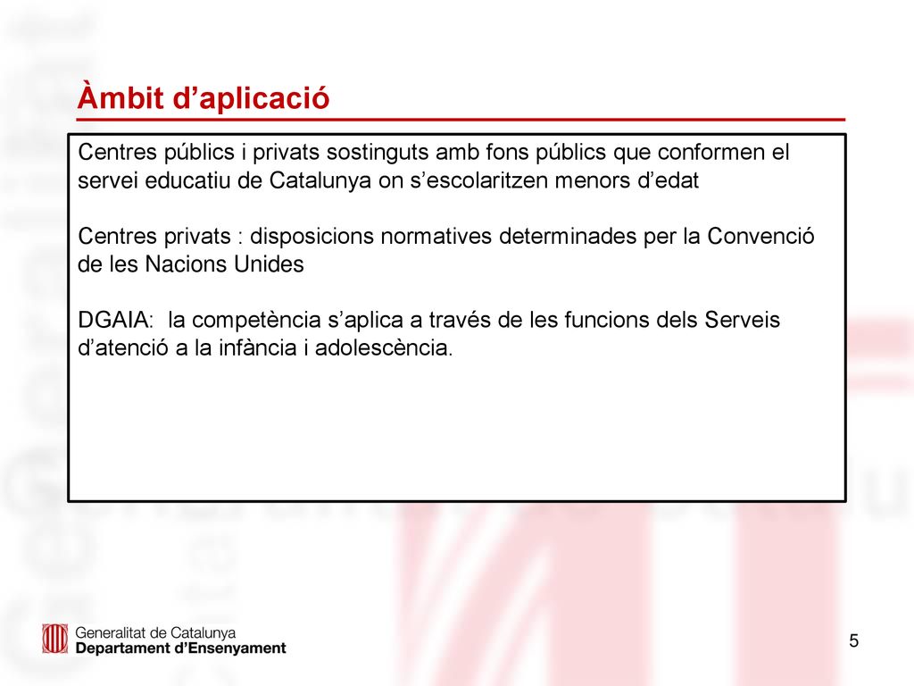 Àmbit d’aplicació Centres públics i privats sostinguts amb fons públics que conformen el servei educatiu de Catalunya on s’escolaritzen menors d’edat.