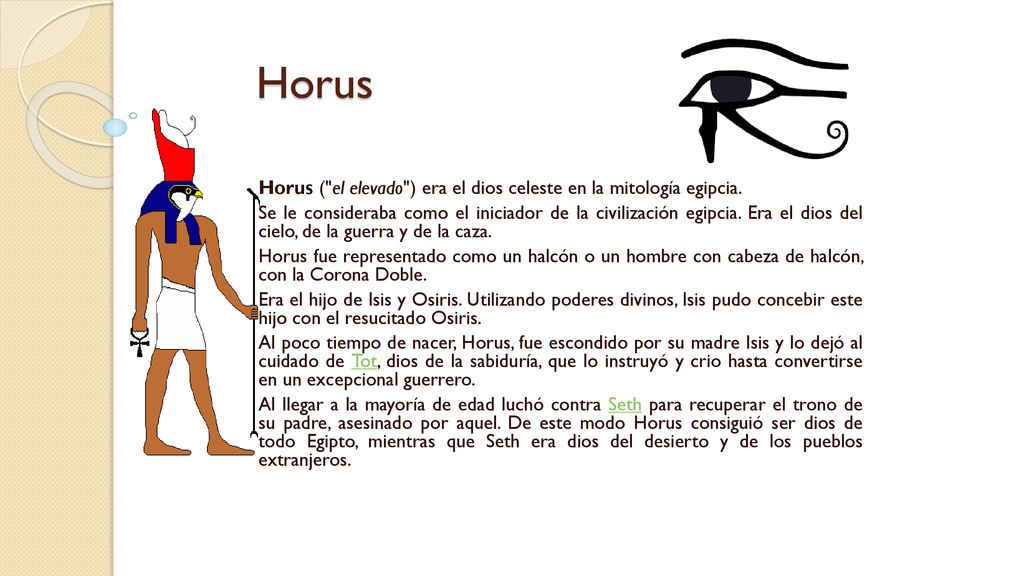 Horus Horus ( el elevado ) era el dios celeste en la mitología egipcia.
