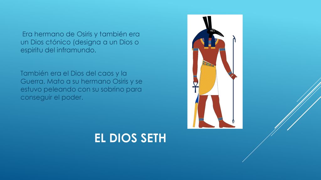 Era hermano de Osiris y también era un Dios ctónico (designa a un Dios o espiritu del inframundo. También era el Dios del caos y la Guerra. Mato a su hermano Osiris y se estuvo peleando con su sobrino para conseguir el poder.