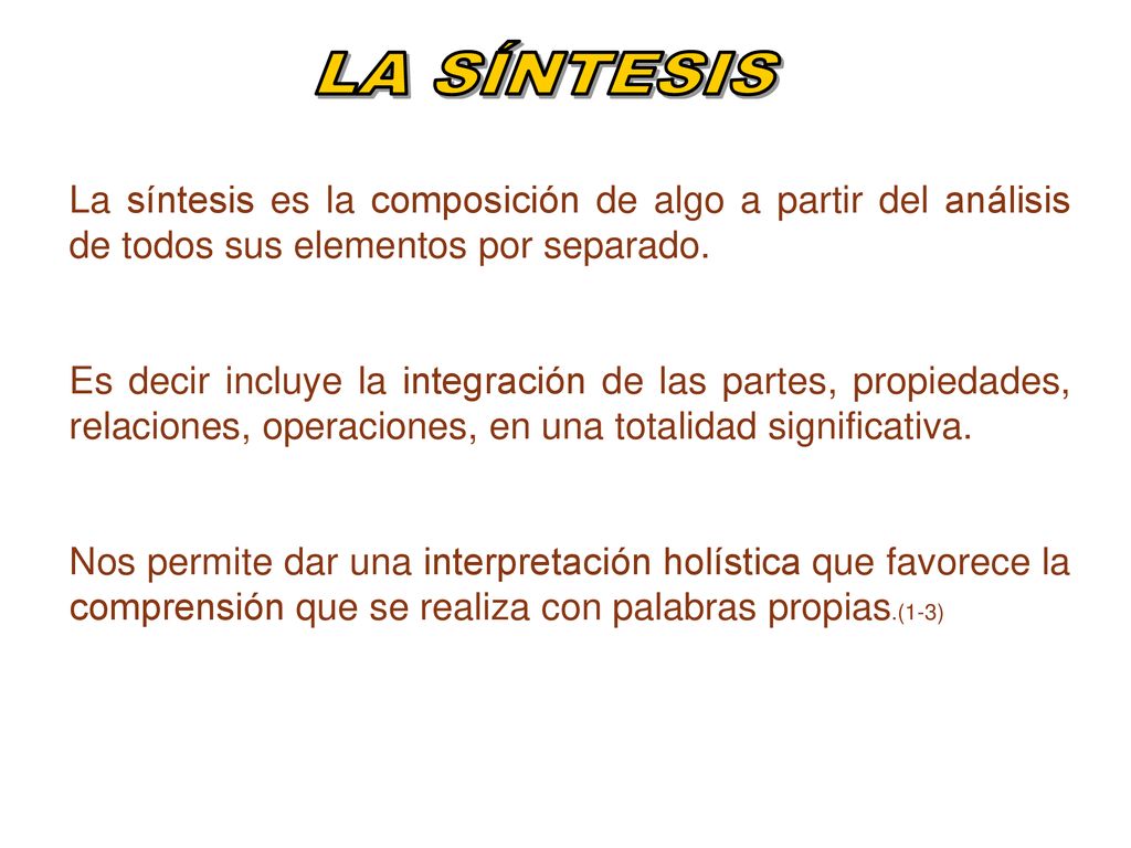 LA SÍNTESIS La síntesis es la composición de algo a partir del análisis de todos sus elementos por separado.