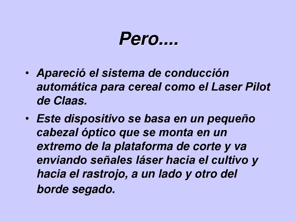 Pero.... Apareció el sistema de conducción automática para cereal como el Laser Pilot de Claas.