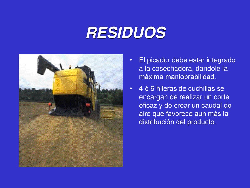 RESIDUOS El picador debe estar integrado a la cosechadora, dandole la máxima maniobrabilidad.