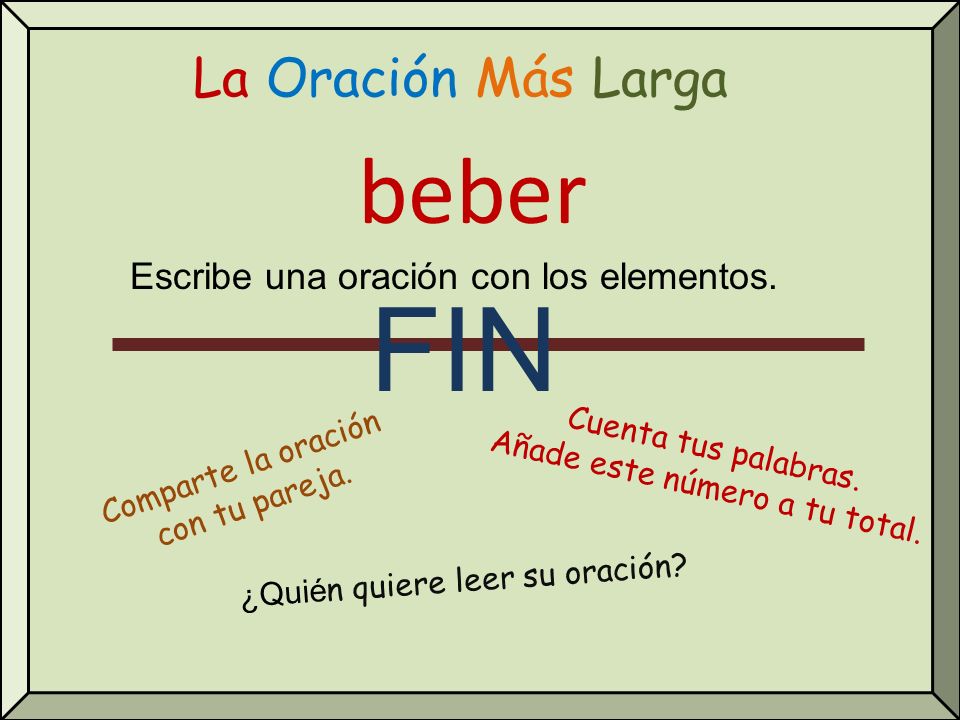 FIN beber La Oración Más Larga Escribe una oración con los elementos.