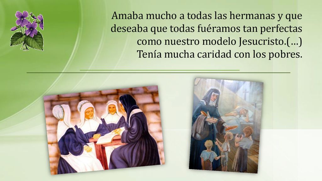Amaba mucho a todas las hermanas y que deseaba que todas fuéramos tan perfectas como nuestro modelo Jesucristo.(…) Tenía mucha caridad con los pobres.