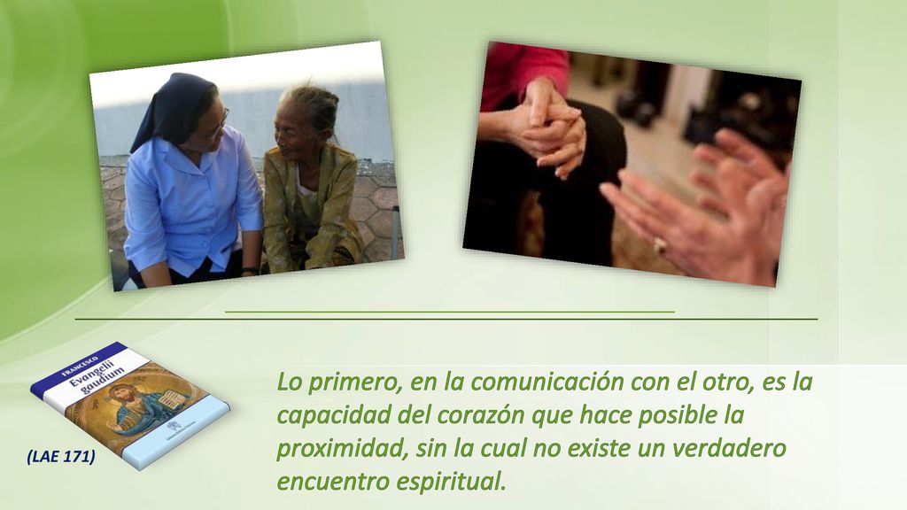 Lo primero, en la comunicación con el otro, es la capacidad del corazón que hace posible la proximidad, sin la cual no existe un verdadero encuentro espiritual.