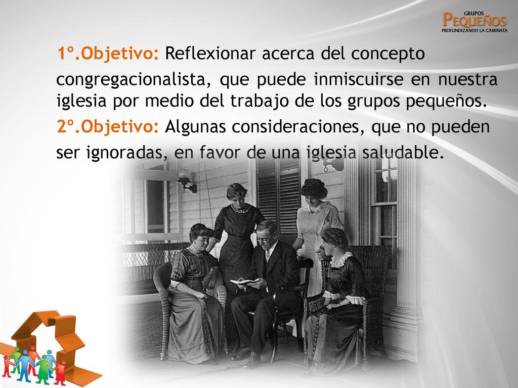 1º.Objetivo: Reflexionar acerca del concepto congregacionalista, que puede inmiscuirse en nuestra iglesia por medio del trabajo de los grupos pequeños.