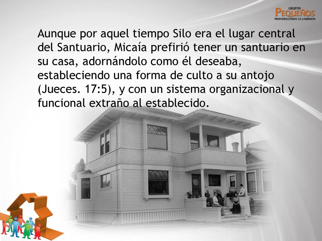 Aunque por aquel tiempo Silo era el lugar central del Santuario, Micaía prefirió tener un santuario en su casa, adornándolo como él deseaba, estableciendo una forma de culto a su antojo (Jueces.