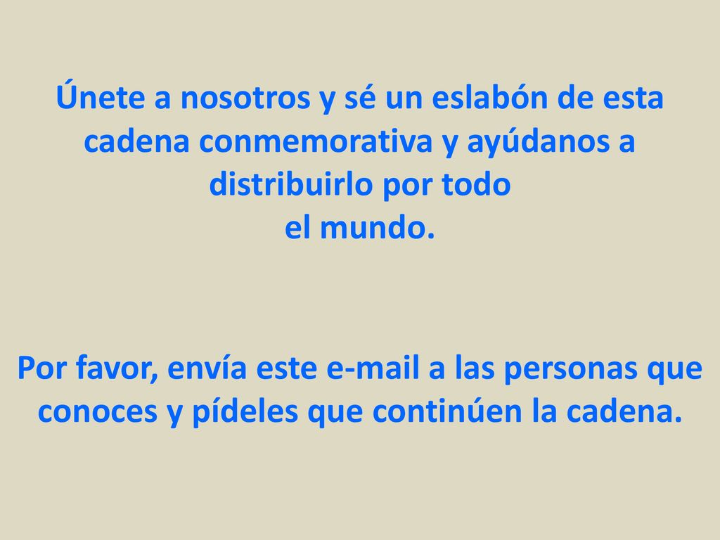 Únete a nosotros y sé un eslabón de esta cadena conmemorativa y ayúdanos a distribuirlo por todo el mundo.