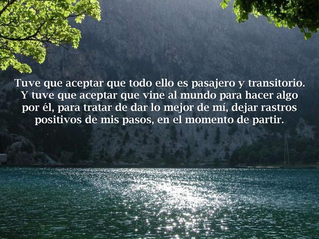 Tuve que aceptar que todo ello es pasajero y transitorio