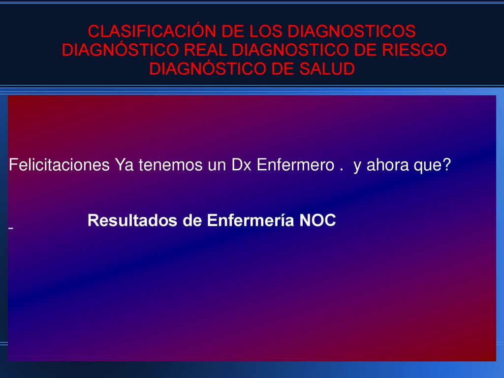 CLASIFICACIÓN DE LOS DIAGNOSTICOS DIAGNÓSTICO REAL DIAGNOSTICO DE RIESGO DIAGNÓSTICO DE SALUD