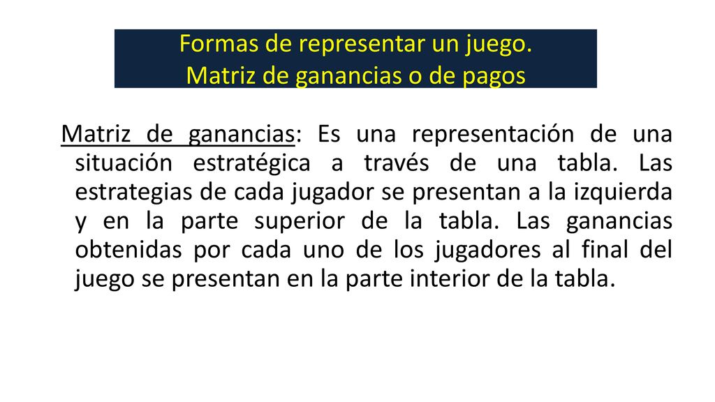 Formas de representar un juego. Matriz de ganancias o de pagos