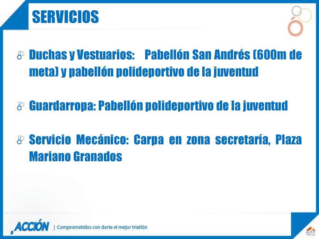 SERVICIOS Duchas y Vestuarios: Pabellón San Andrés (600m de meta) y pabellón polideportivo de la juventud.