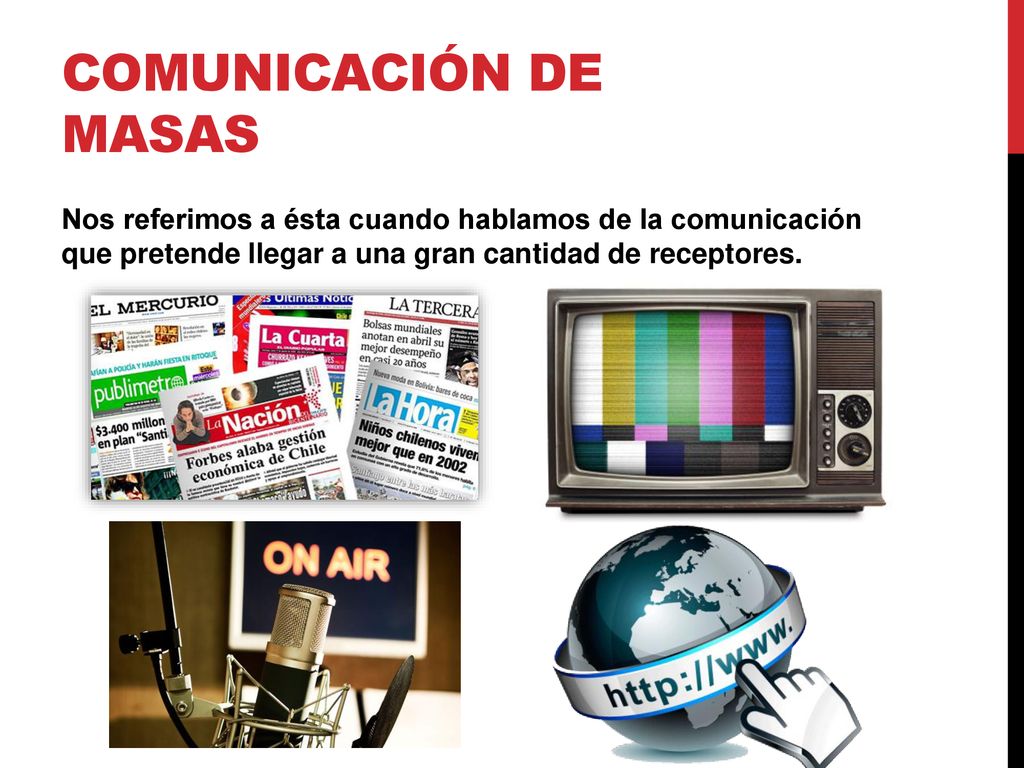 Comunicación de masas Nos referimos a ésta cuando hablamos de la comunicación que pretende llegar a una gran cantidad de receptores.