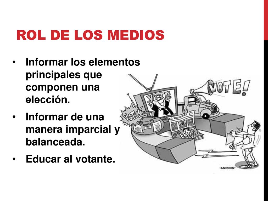 Rol de los Medios Informar los elementos principales que componen una elección. Informar de una manera imparcial y balanceada.