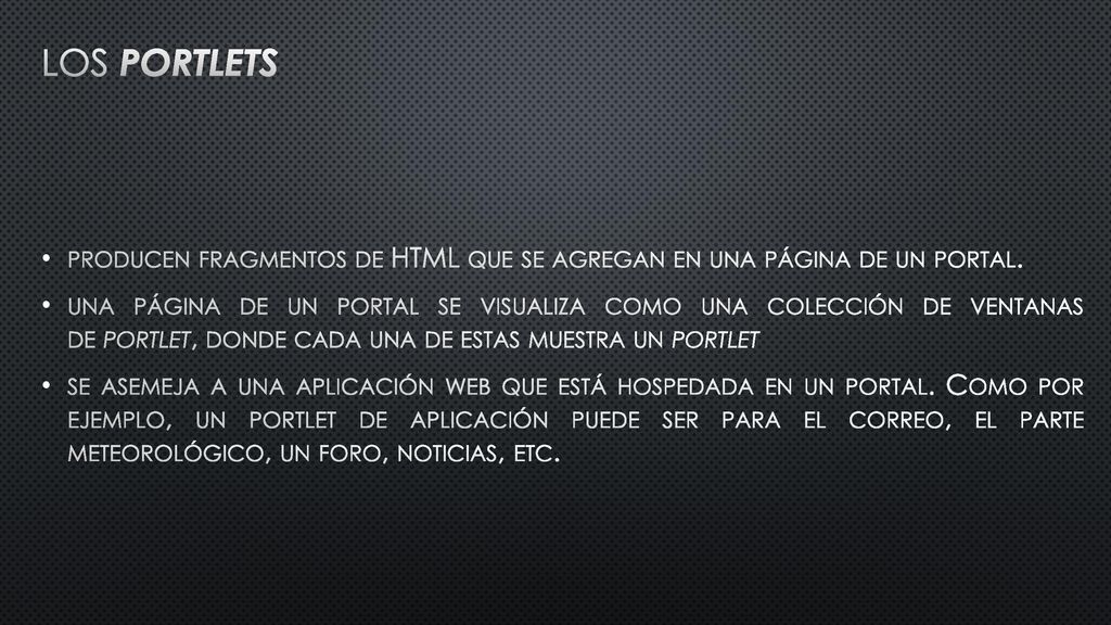 LOS PORTLETS producen fragmentos de HTML que se agregan en una página de un portal.