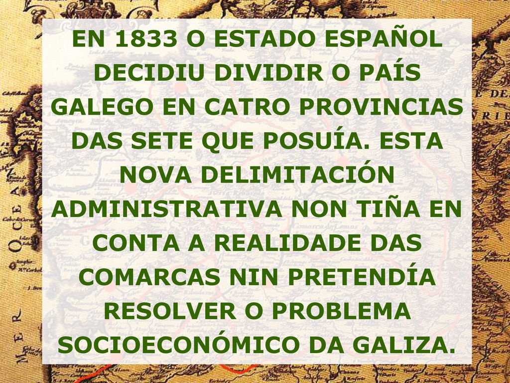 EN 1833 O ESTADO ESPAÑOL DECIDIU DIVIDIR O PAÍS GALEGO EN CATRO PROVINCIAS DAS SETE QUE POSUÍA.