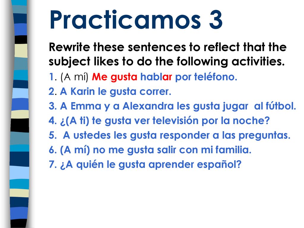 Practicamos 3 Rewrite these sentences to reflect that the subject likes to do the following activities.