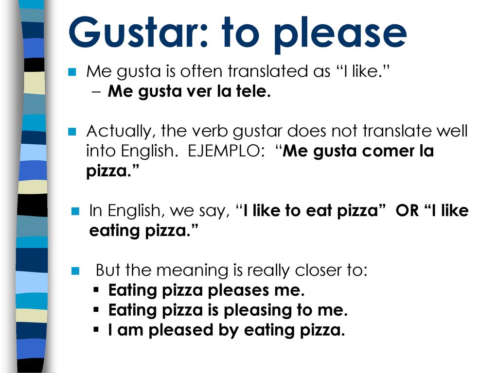 Gustar: to please Me gusta is often translated as I like.
