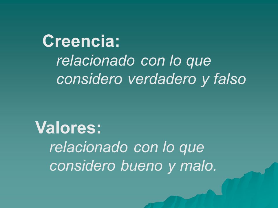 Creencia: Valores: relacionado con lo que considero verdadero y falso