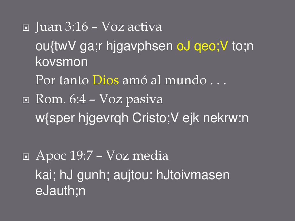 Juan 3:16 – Voz activa ou{twV ga;r hjgavphsen oJ qeo;V to;n kovsmon. Por tanto Dios amó al mundo