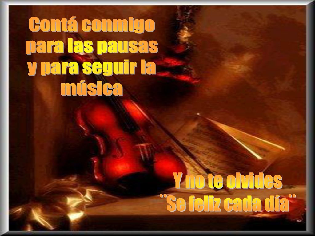 Contá conmigo para las pausas y para seguir la música Y no te olvides