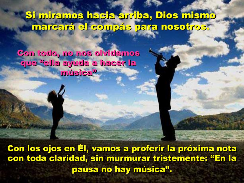Si miramos hacia arriba, Dios mismo marcará el compás para nosotros.