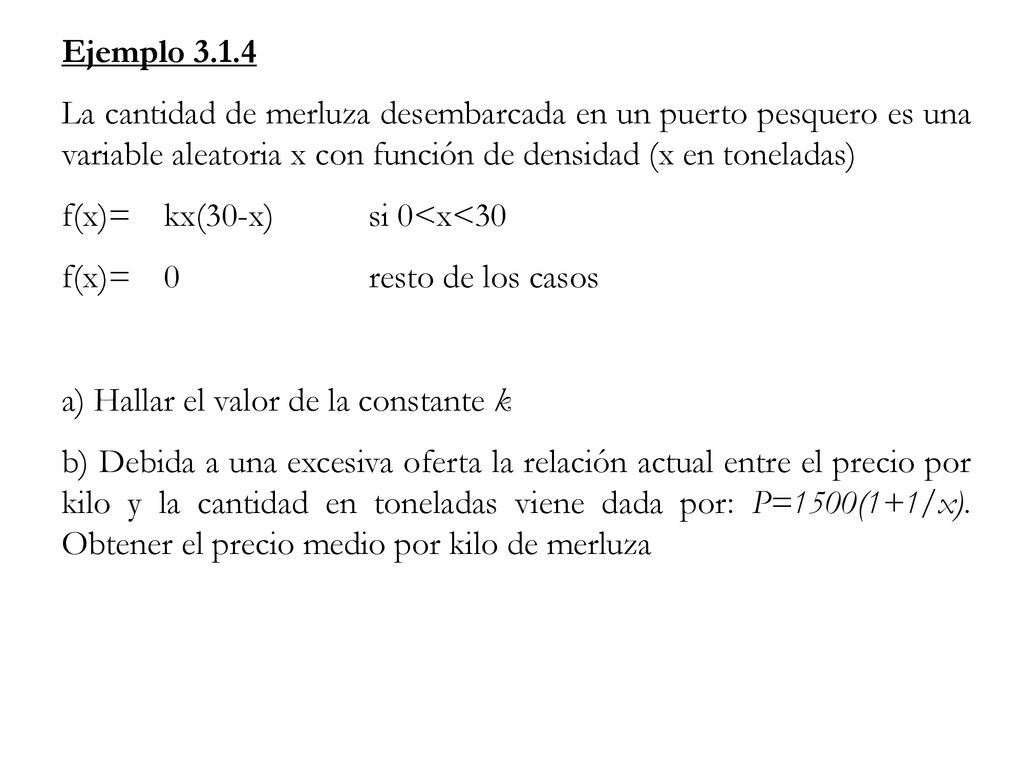 Ejemplo La cantidad de merluza desembarcada en un puerto pesquero es una variable aleatoria x con función de densidad (x en toneladas)