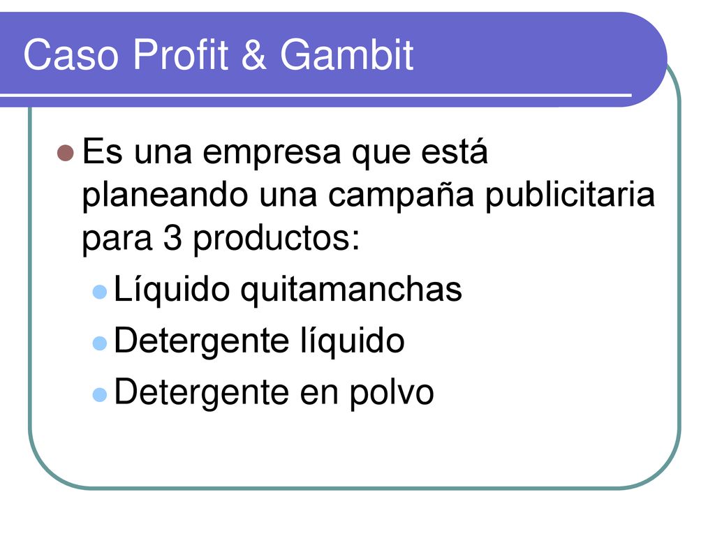 Caso Profit & Gambit Es una empresa que está planeando una campaña publicitaria para 3 productos: Líquido quitamanchas.