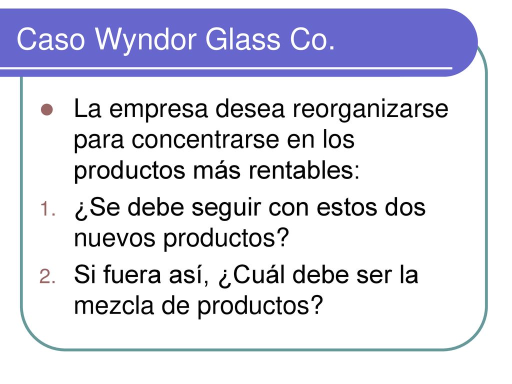 Caso Wyndor Glass Co. La empresa desea reorganizarse para concentrarse en los productos más rentables: