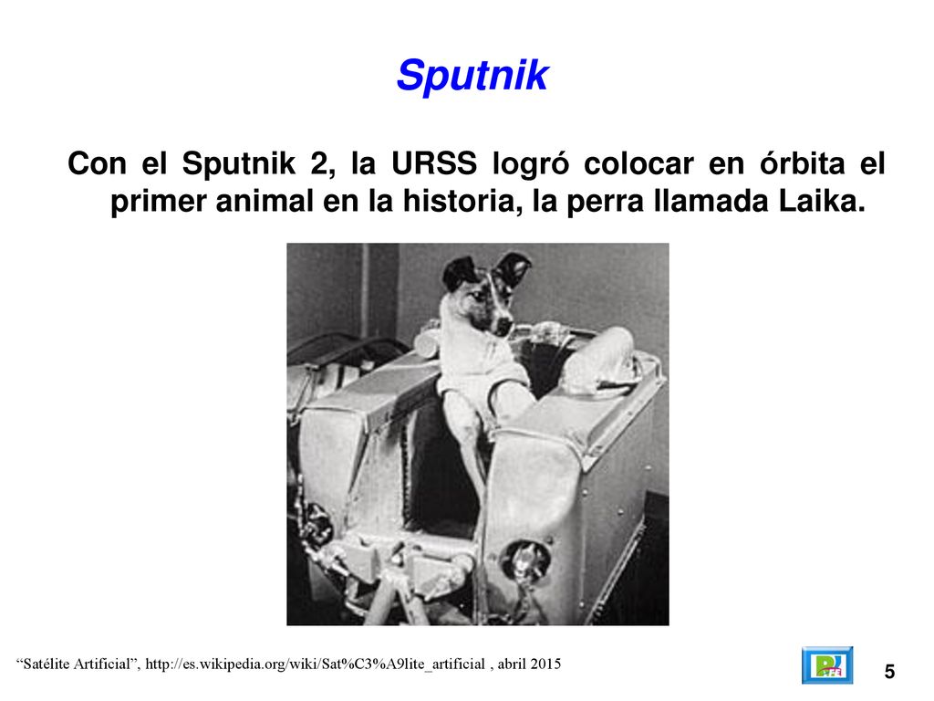 Sputnik Con el Sputnik 2, la URSS logró colocar en órbita el primer animal en la historia, la perra llamada Laika.