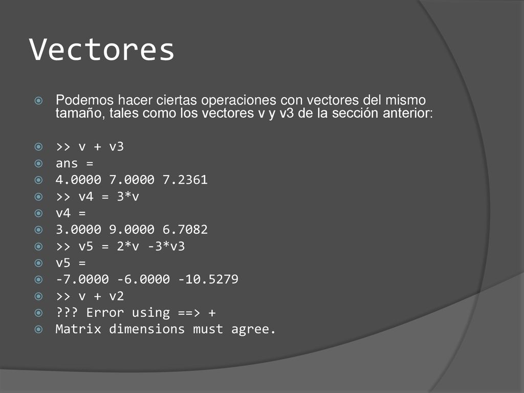 Vectores Podemos hacer ciertas operaciones con vectores del mismo tamaño, tales como los vectores v y v3 de la sección anterior: