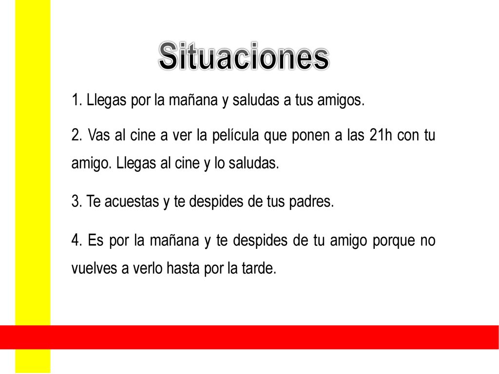 Situaciones 1. Llegas por la mañana y saludas a tus amigos.