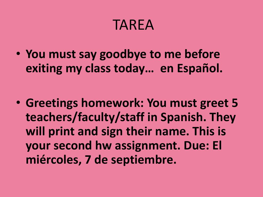 TAREA You must say goodbye to me before exiting my class today… en Español.