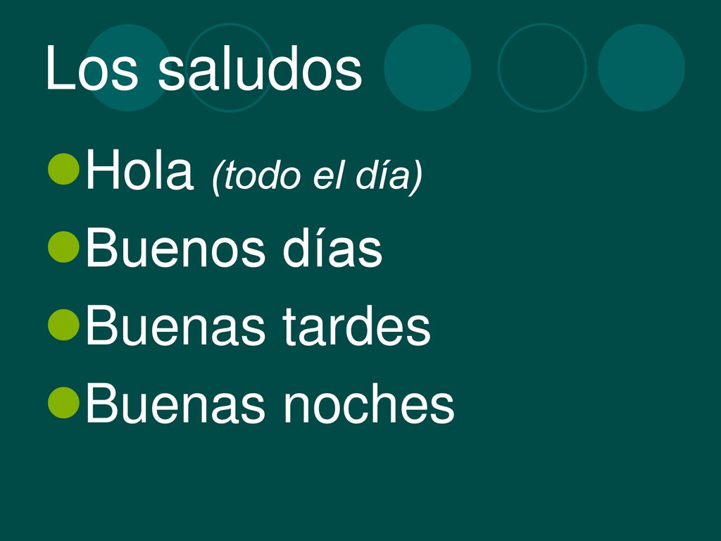 Los saludos Hola (todo el día) Buenos días Buenas tardes Buenas noches